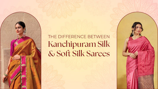 What is the Difference Between Kanchipuram and Soft Silk?